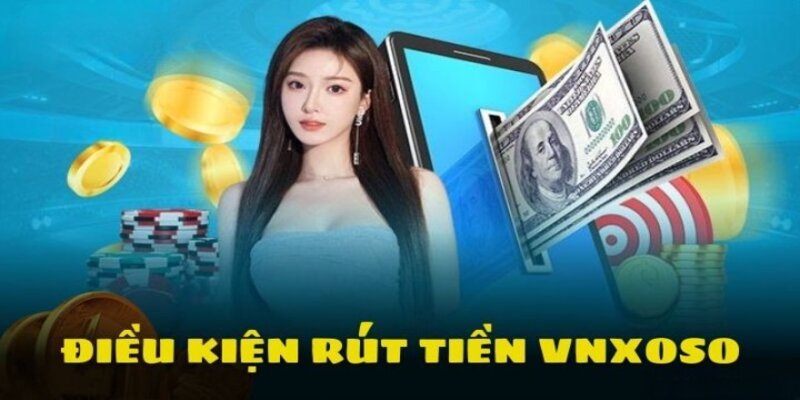 Điều kiện cần đáp ứng trước khi rút tiền tại nhà cái