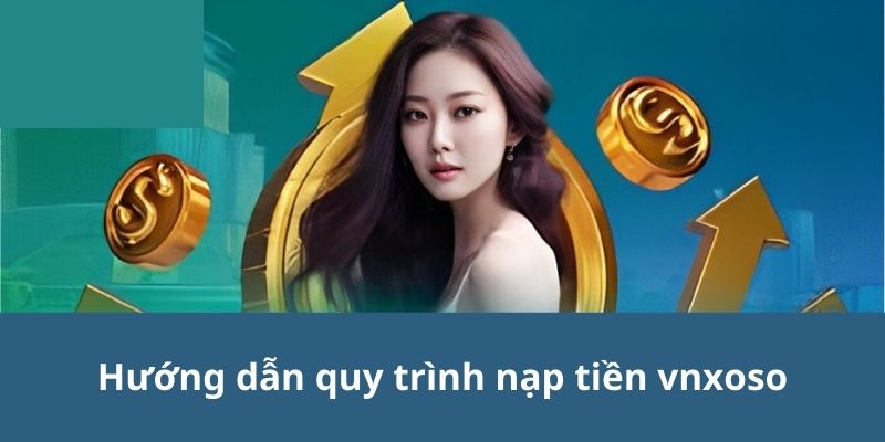 Hướng dẫn quy trình nạp tiền vnxoso