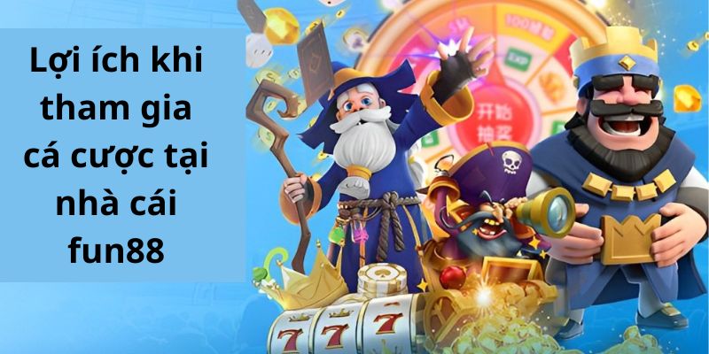 Lợi ích khi tham gia cá cược tại nhà cái fun88